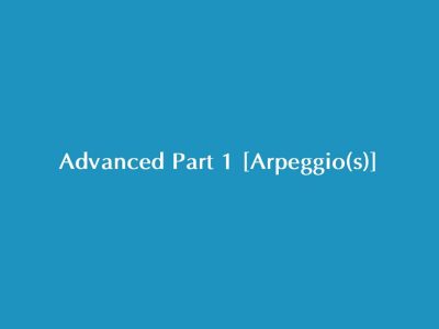 Advanced Part 1 [Arpeggio(s)]