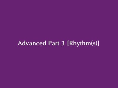 Advanced Part 3 [ Rhythm(s)]